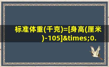 标准体重(千克)=[身高(厘米)-105]×0.9